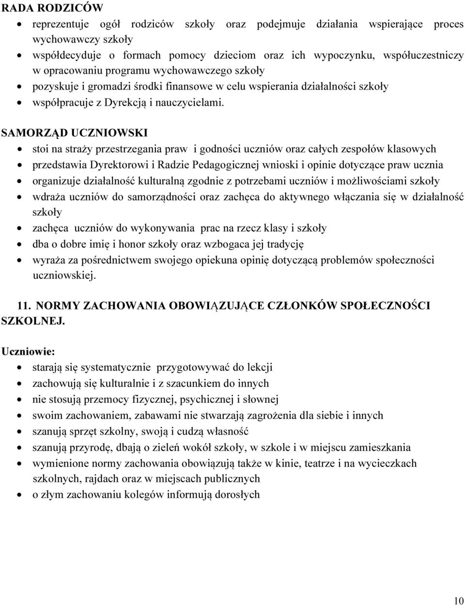 SAMORZĄD UCZNIOWSKI stoi na straży przestrzegania praw i godności uczniów oraz całych zespołów klasowych przedstawia Dyrektorowi i Radzie Pedagogicznej wnioski i opinie dotyczące praw ucznia