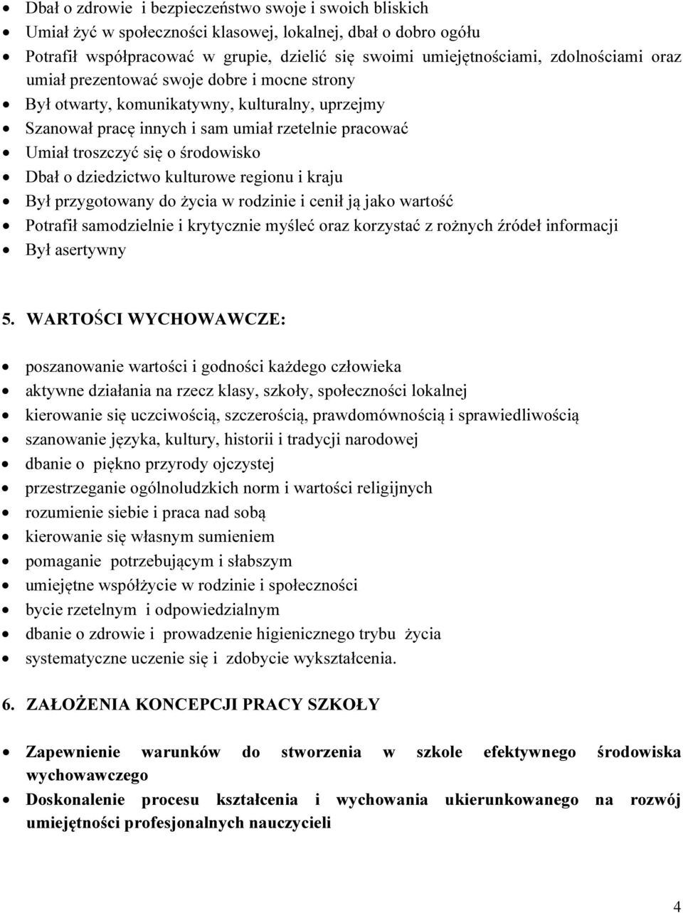 Dbał o dziedzictwo kulturowe regionu i kraju Był przygotowany do życia w rodzinie i cenił ją jako wartość Potrafił samodzielnie i krytycznie myśleć oraz korzystać z rożnych źródeł informacji Był