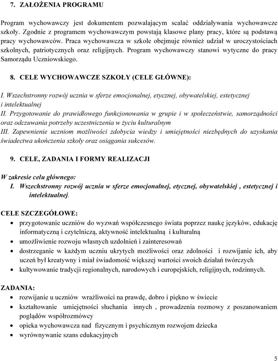 Praca wychowawcza w szkole obejmuje również udział w uroczystościach szkolnych, patriotycznych oraz religijnych. Program wychowawczy stanowi wytyczne do pracy Samorządu Uczniowskiego. 8.
