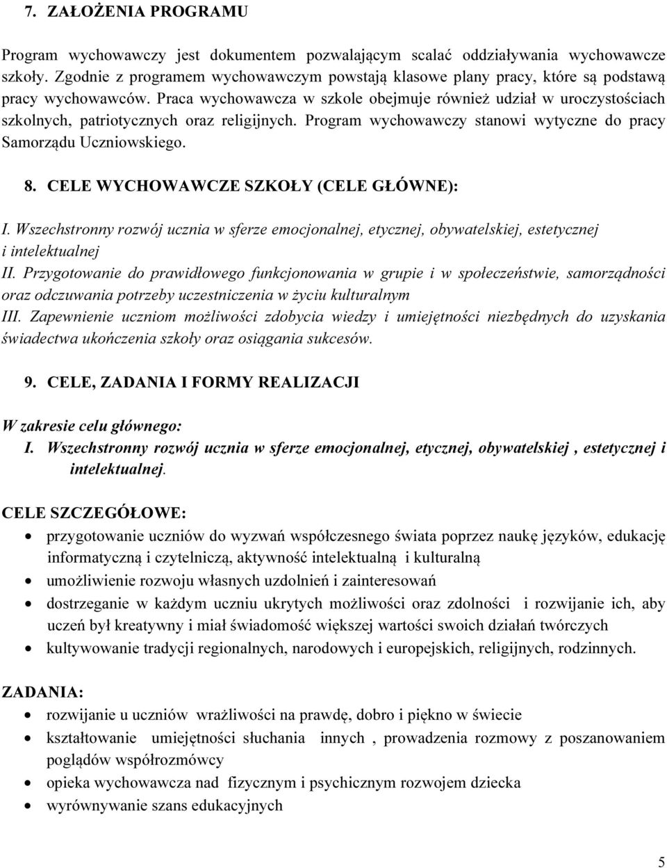 Praca wychowawcza w szkole obejmuje również udział w uroczystościach szkolnych, patriotycznych oraz religijnych. Program wychowawczy stanowi wytyczne do pracy Samorządu Uczniowskiego. 8.