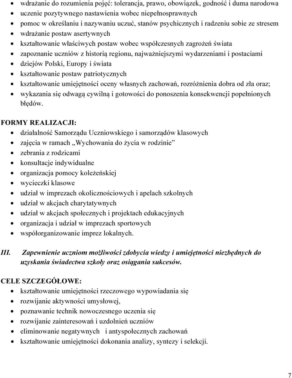postaciami dziejów Polski, Europy i świata kształtowanie postaw patriotycznych kształtowanie umiejętności oceny własnych zachowań, rozróżnienia dobra od zła oraz; wykazania się odwagą cywilną i
