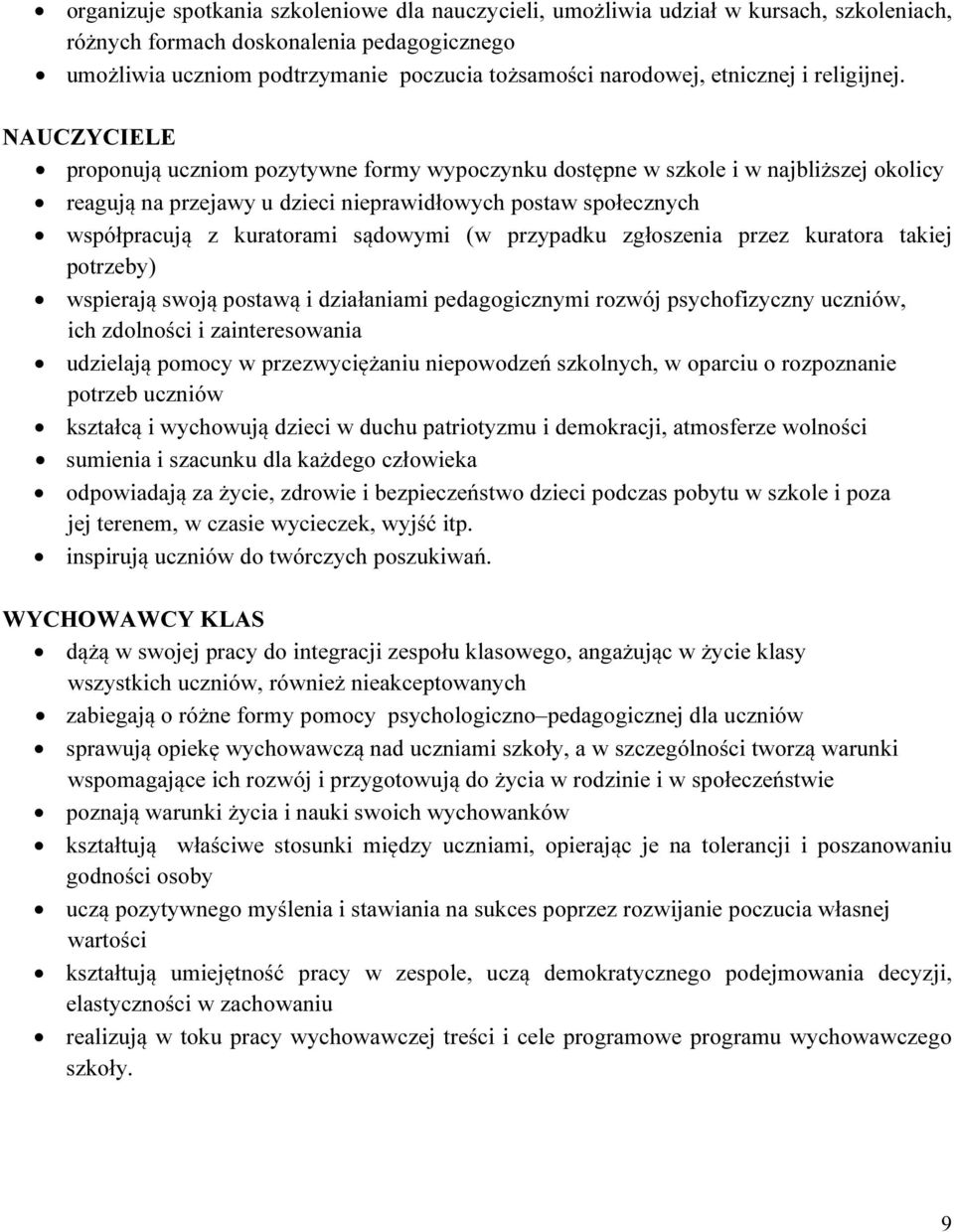 NAUCZYCIELE proponują uczniom pozytywne formy wypoczynku dostępne w szkole i w najbliższej okolicy reagują na przejawy u dzieci nieprawidłowych postaw społecznych współpracują z kuratorami sądowymi