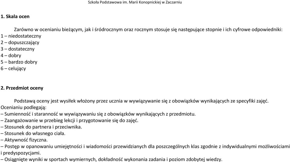 Ocenianiu podlegają: Sumienność i staranność w wywiązywaniu się z obowiązków wynikających z przedmiotu. Zaangażowanie w przebieg lekcji i przygotowanie się do zajęć.