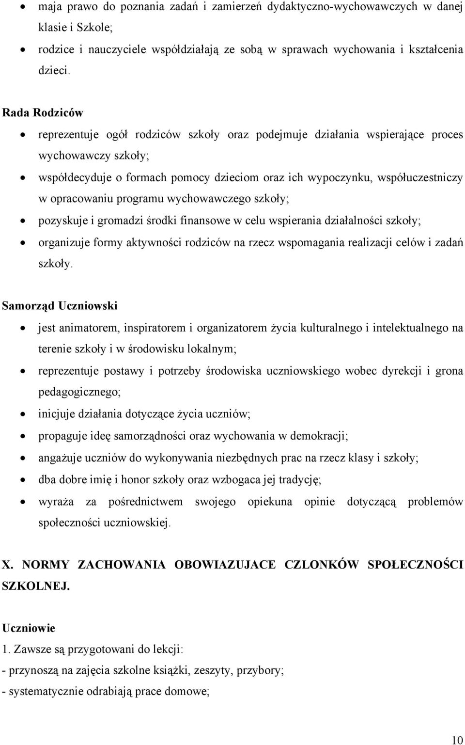 opracowaniu programu wychowawczego szkoły; pozyskuje i gromadzi środki finansowe w celu wspierania działalności szkoły; organizuje formy aktywności rodziców na rzecz wspomagania realizacji celów i