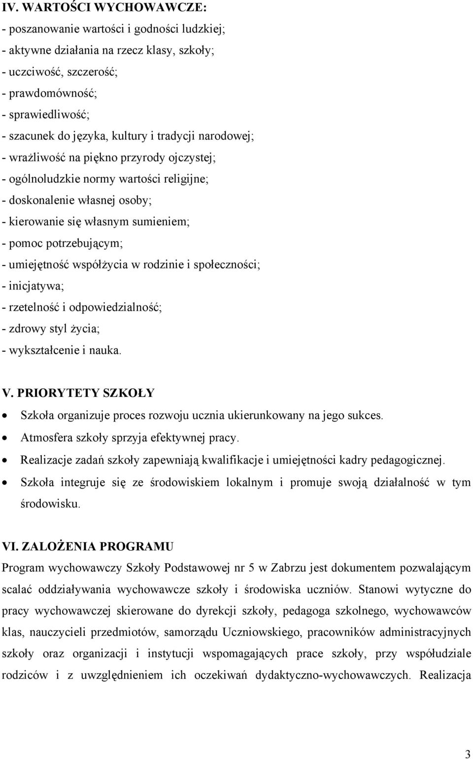 potrzebującym; - umiejętność współżycia w rodzinie i społeczności; - inicjatywa; - rzetelność i odpowiedzialność; - zdrowy styl życia; - wykształcenie i nauka. V.