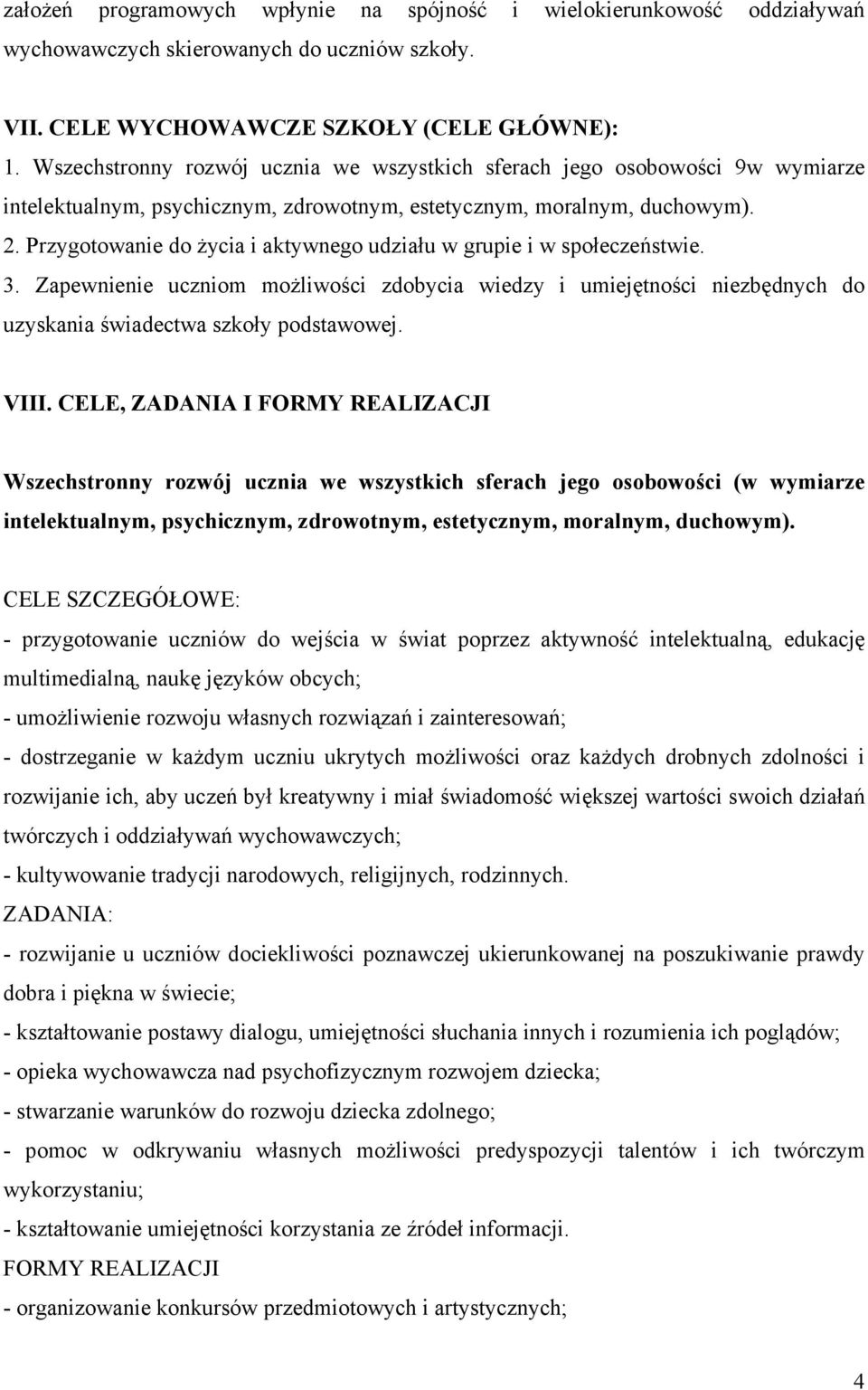 Przygotowanie do życia i aktywnego udziału w grupie i w społeczeństwie. 3. Zapewnienie uczniom możliwości zdobycia wiedzy i umiejętności niezbędnych do uzyskania świadectwa szkoły podstawowej. VIII.