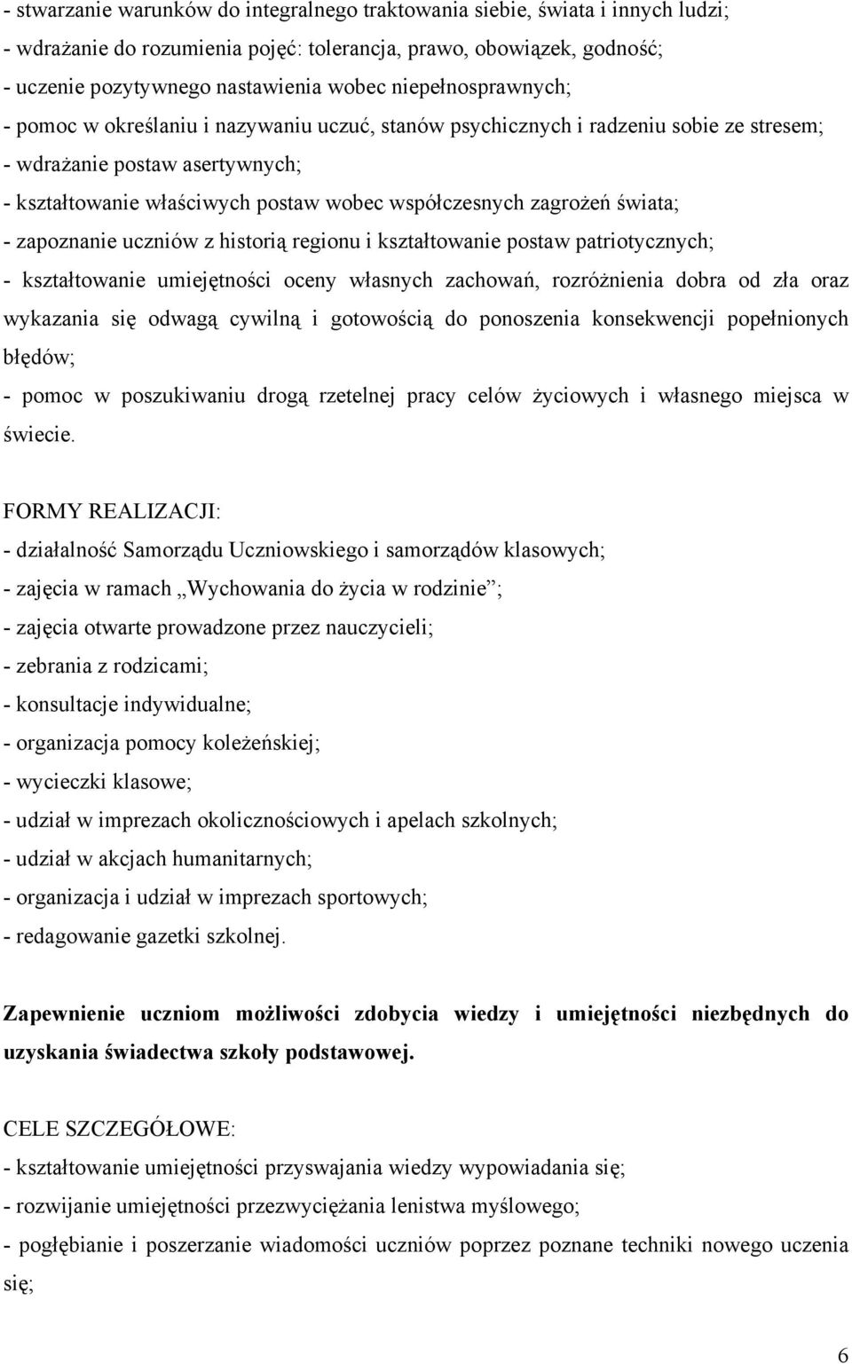 zagrożeń świata; - zapoznanie uczniów z historią regionu i kształtowanie postaw patriotycznych; - kształtowanie umiejętności oceny własnych zachowań, rozróżnienia dobra od zła oraz wykazania się