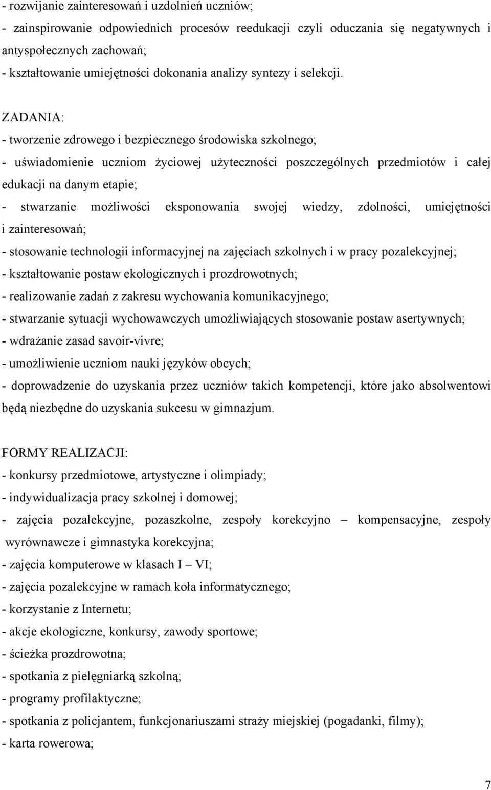 ZADANIA: - tworzenie zdrowego i bezpiecznego środowiska szkolnego; - uświadomienie uczniom życiowej użyteczności poszczególnych przedmiotów i całej edukacji na danym etapie; - stwarzanie możliwości