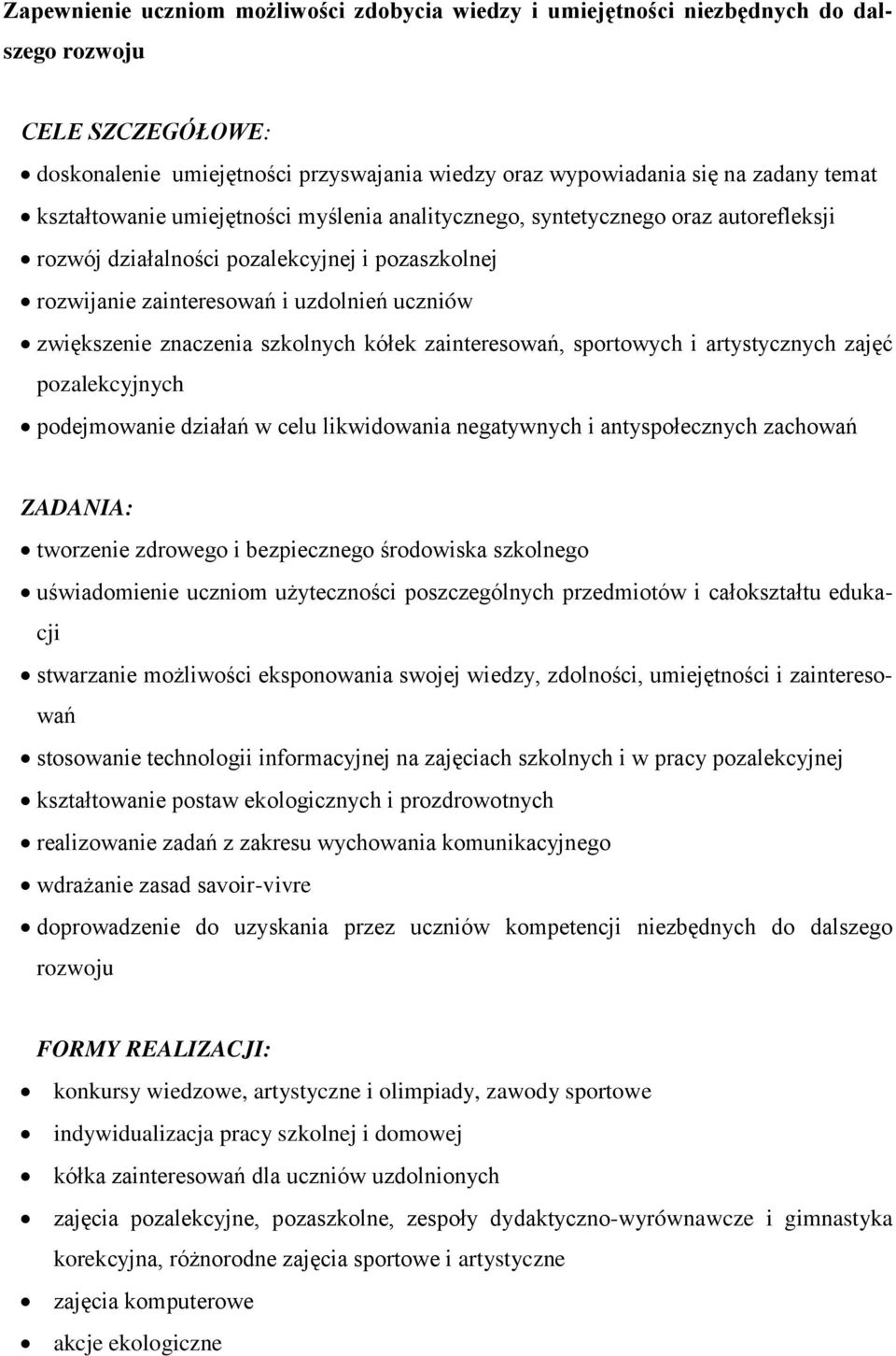 szkolnych kółek zainteresowań, sportowych i artystycznych zajęć pozalekcyjnych podejmowanie działań w celu likwidowania negatywnych i antyspołecznych zachowań ZADANIA: tworzenie zdrowego i