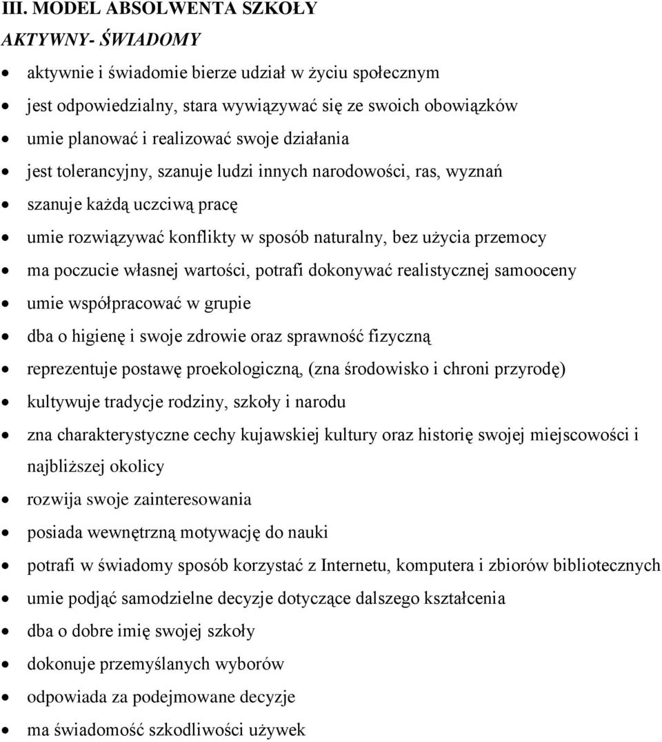 potrafi dokonywać realistycznej samooceny umie współpracować w grupie dba o higienę i swoje zdrowie oraz sprawność fizyczną reprezentuje postawę proekologiczną, (zna środowisko i chroni przyrodę)