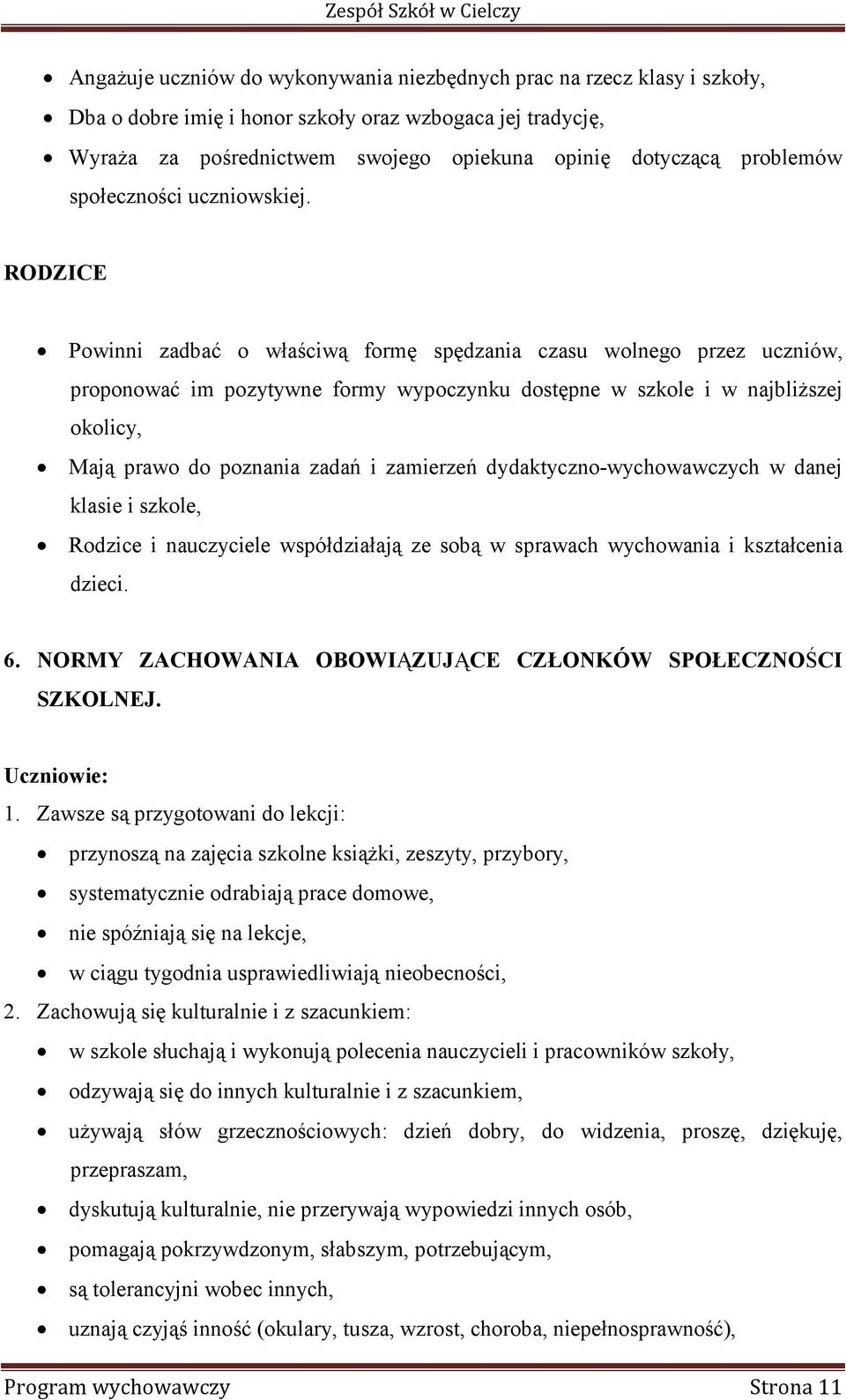 RODZICE Powinni zadbać o właściwą formę spędzania czasu wolnego przez uczniów, proponować im pozytywne formy wypoczynku dostępne w szkole i w najbliższej okolicy, Mają prawo do poznania zadań i