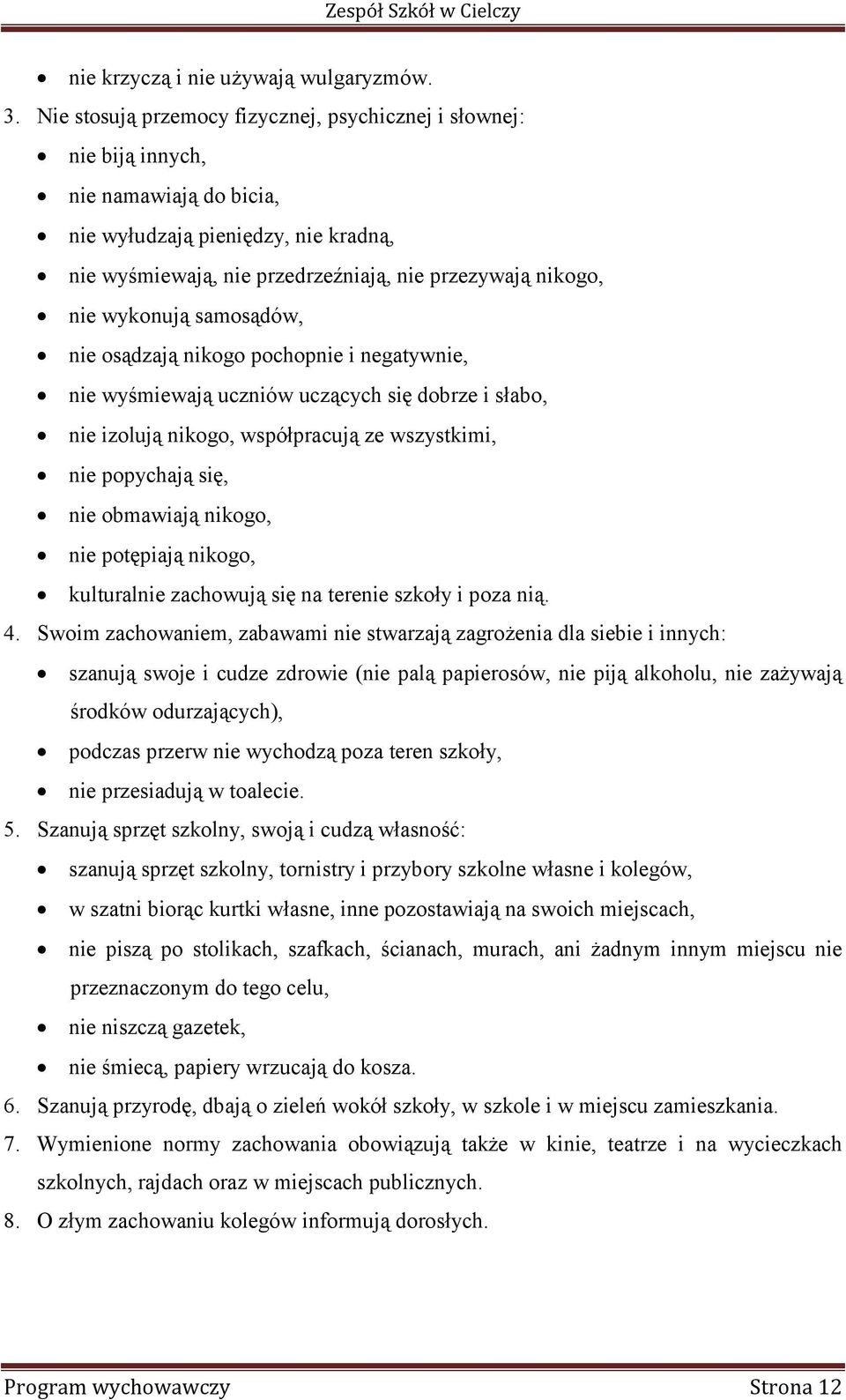 wykonują samosądów, nie osądzają nikogo pochopnie i negatywnie, nie wyśmiewają uczniów uczących się dobrze i słabo, nie izolują nikogo, współpracują ze wszystkimi, nie popychają się, nie obmawiają