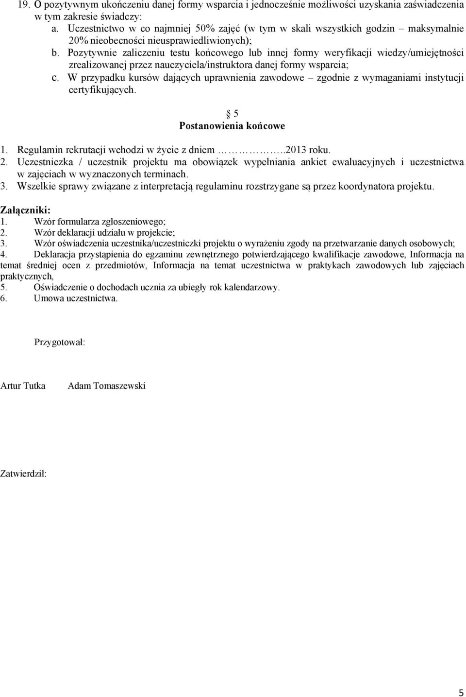 Pozytywnie zaliczeniu testu końcowego lub innej formy weryfikacji wiedzy/umiejętności zrealizowanej przez nauczyciela/instruktora danej formy wsparcia; c.