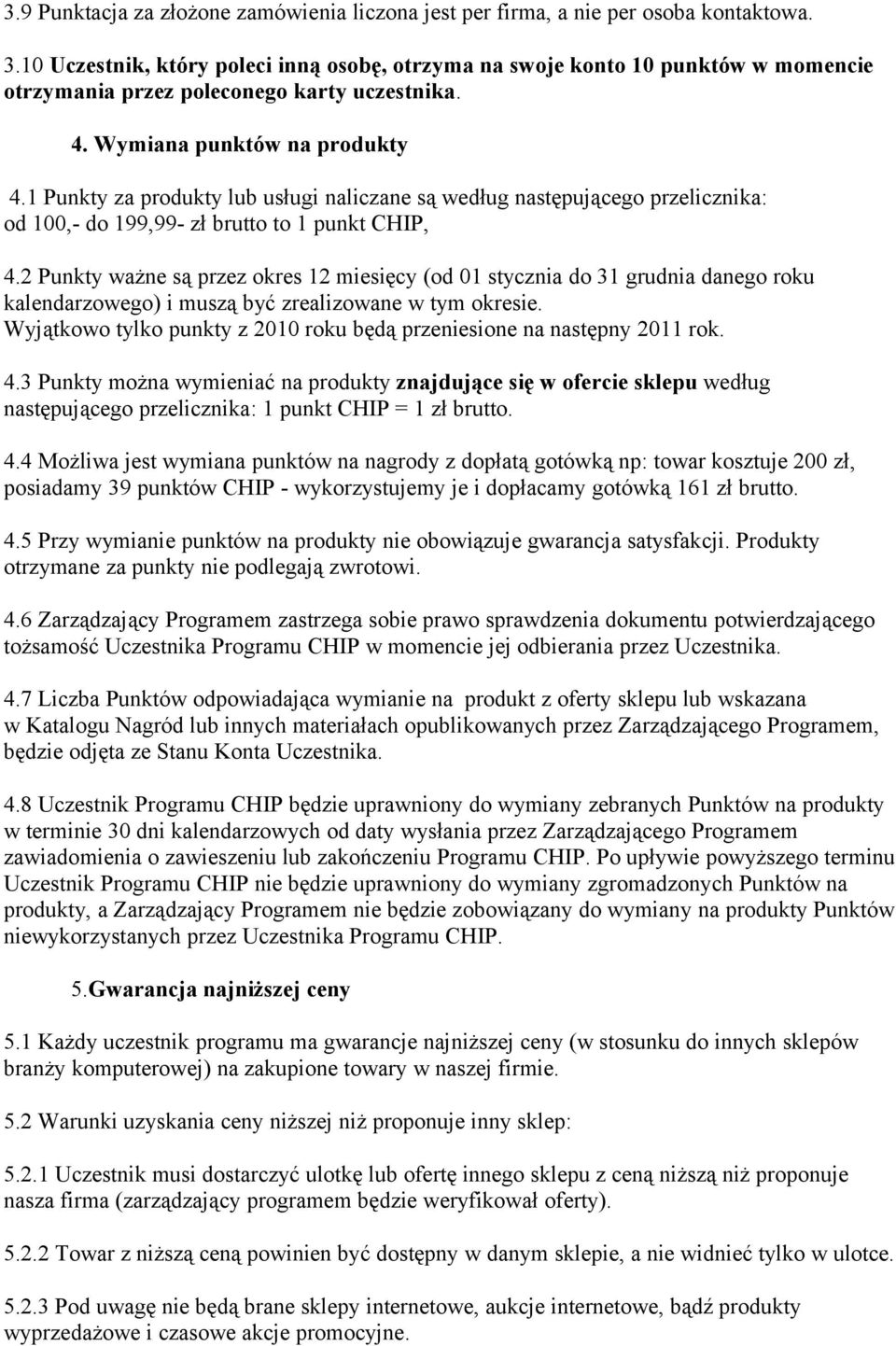 1 Punkty za produkty lub usługi naliczane są według następującego przelicznika: od 100,- do 199,99- zł brutto to 1 punkt CHIP, 4.