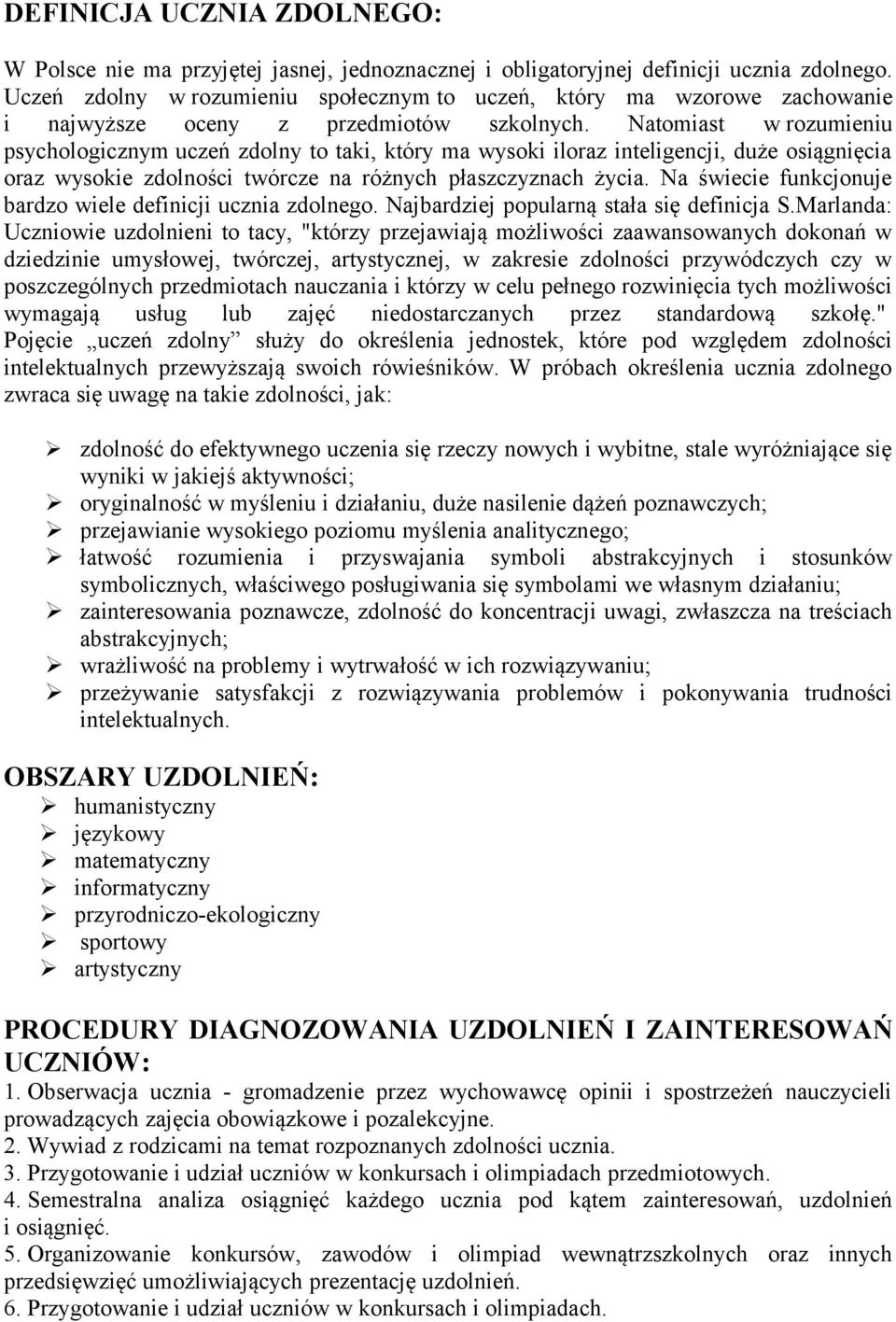 Natomiast w rozumieniu psychologicznym uczeń zdolny to taki, który ma wysoki iloraz inteligencji, duże osiągnięcia oraz wysokie zdolności twórcze na różnych płaszczyznach życia.