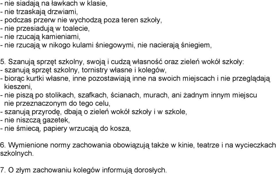 Szanują sprzęt szkolny, swoją i cudzą własność oraz zieleń wokół szkoły: - szanują sprzęt szkolny, tornistry własne i kolegów, - biorąc kurtki własne, inne pozostawiają inne na swoich miejscach i nie