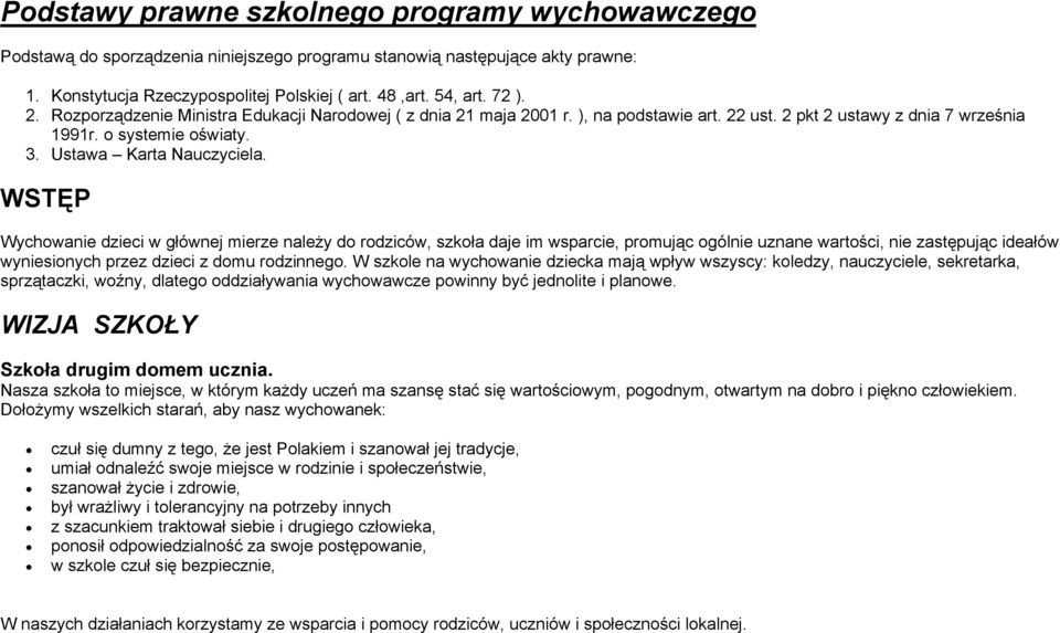 WSTĘP Wychowanie dzieci w głównej mierze należy do rodziców, szkoła daje im wsparcie, promując ogólnie uznane wartości, nie zastępując ideałów wyniesionych przez dzieci z domu rodzinnego.