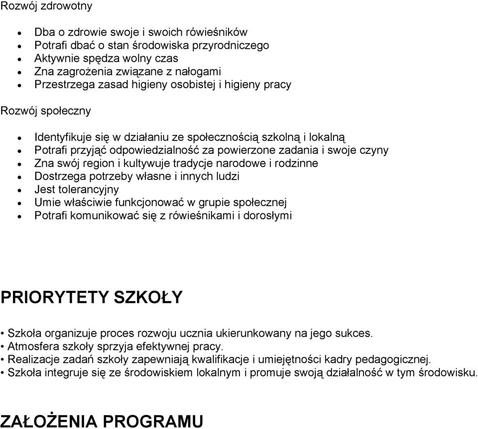 kultywuje tradycje narodowe i rodzinne Dostrzega potrzeby własne i innych ludzi Jest tolerancyjny Umie właściwie funkcjonować w grupie społecznej Potrafi komunikować się z rówieśnikami i dorosłymi
