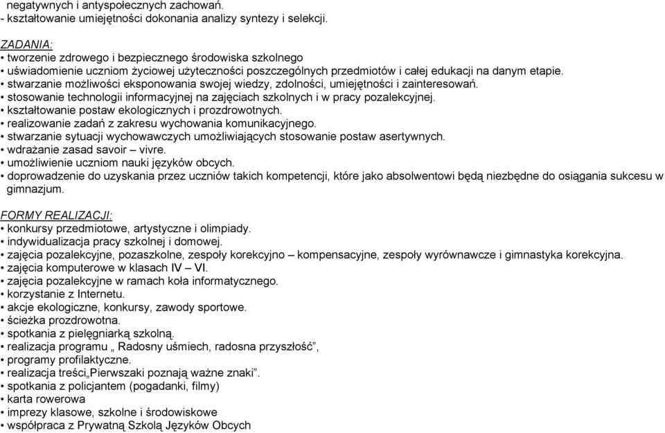stwarzanie możliwości eksponowania swojej wiedzy, zdolności, umiejętności i zainteresowań. stosowanie technologii informacyjnej na zajęciach szkolnych i w pracy pozalekcyjnej.