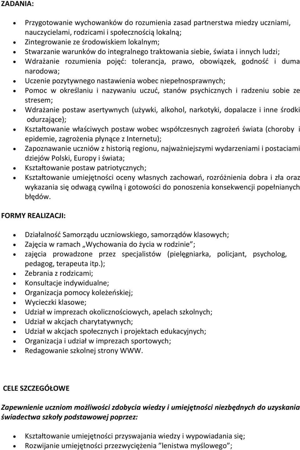 Pomoc w określaniu i nazywaniu uczud, stanów psychicznych i radzeniu sobie ze stresem; Wdrażanie postaw asertywnych (używki, alkohol, narkotyki, dopalacze i inne środki odurzające); Kształtowanie
