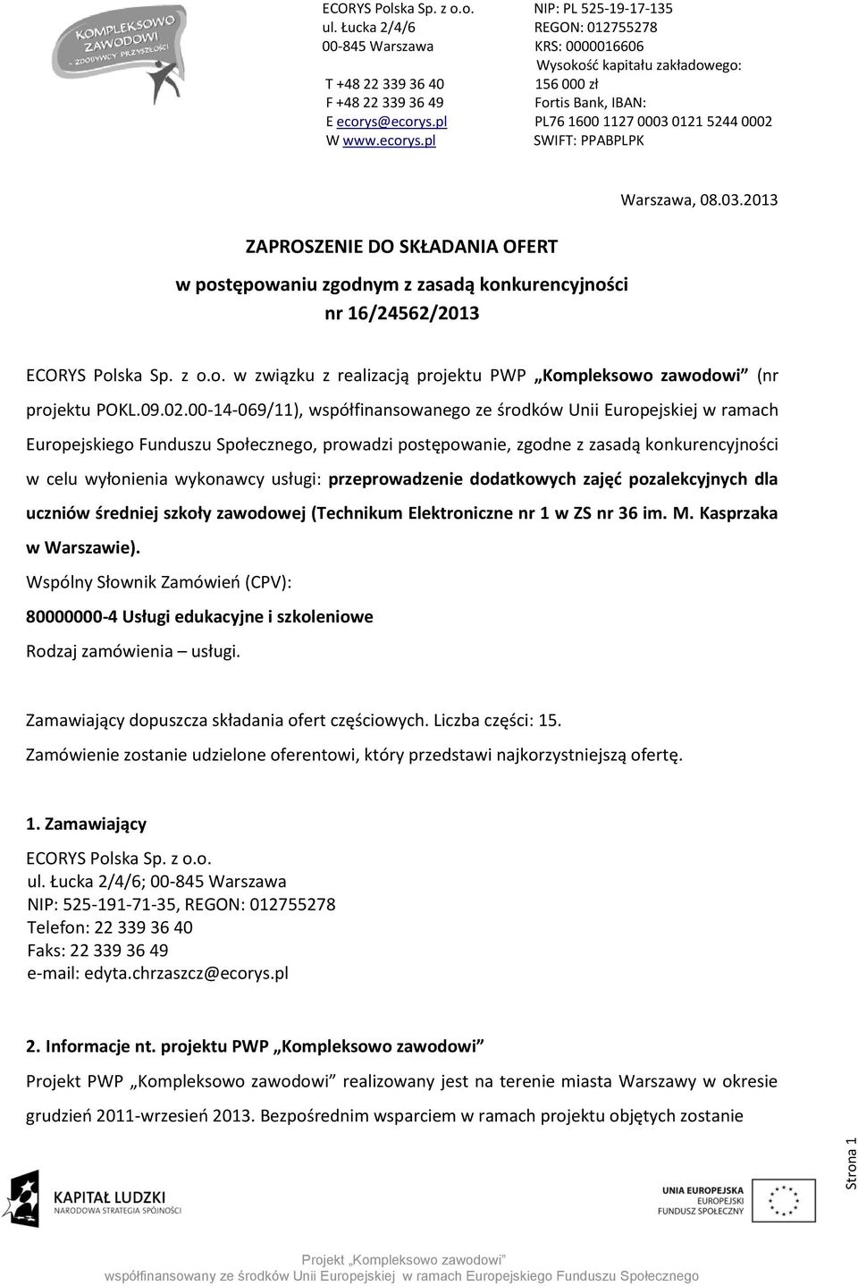 pl PL76 1600 1127 0003 0121 5244 0002 W www.ecorys.pl SWIFT: PPABPLPK ZAPROSZENIE DO SKŁADANIA OFERT w postępowaniu zgodnym z zasadą konkurencyjności nr 16/24562/2013 Warszawa, 08.03.2013 ECORYS Polska Sp.