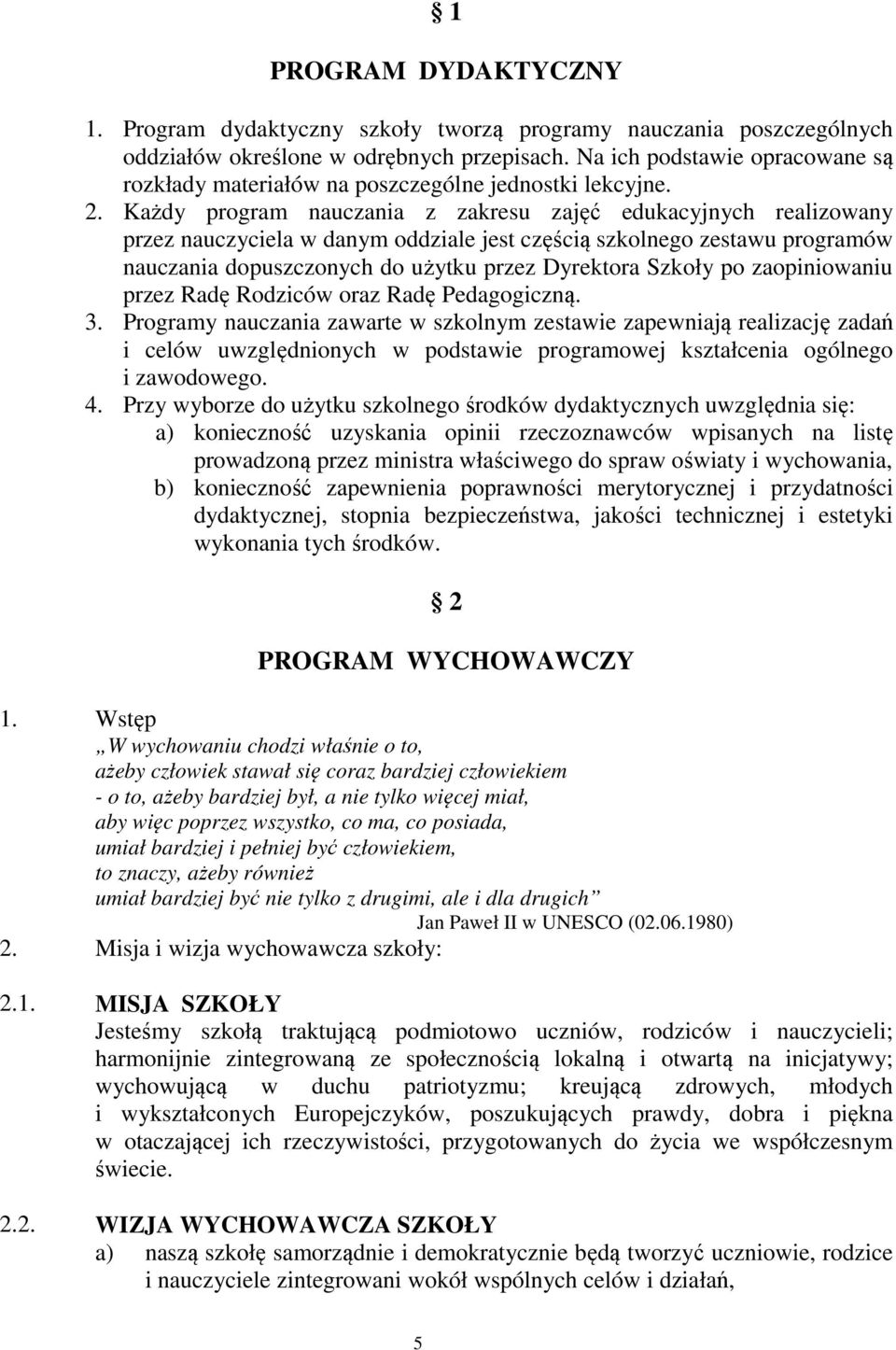 Każdy program nauczania z zakresu zajęć edukacyjnych realizowany przez nauczyciela w danym oddziale jest częścią szkolnego zestawu programów nauczania dopuszczonych do użytku przez Dyrektora Szkoły
