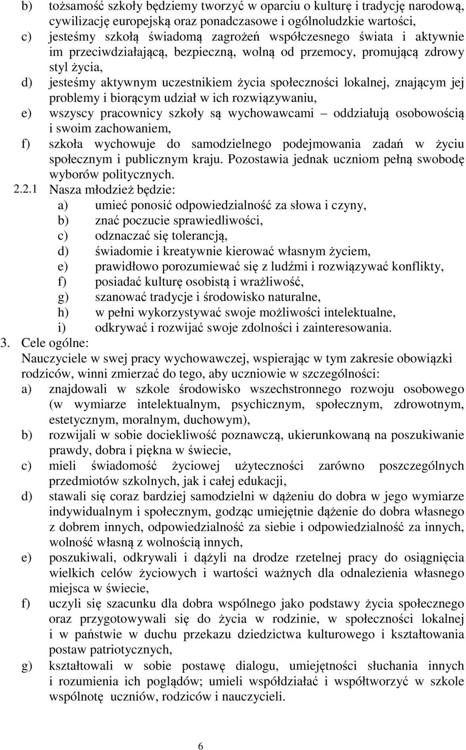 udział w ich rozwiązywaniu, e) wszyscy pracownicy szkoły są wychowawcami oddziałują osobowością i swoim zachowaniem, f) szkoła wychowuje do samodzielnego podejmowania zadań w życiu społecznym i