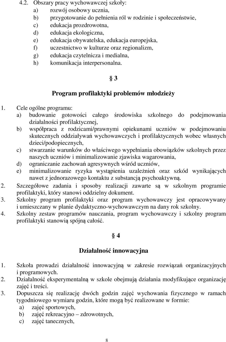 Cele ogólne programu: a) budowanie gotowości całego środowiska szkolnego do podejmowania działalności profilaktycznej, b) współpraca z rodzicami/prawnymi opiekunami uczniów w podejmowaniu skutecznych