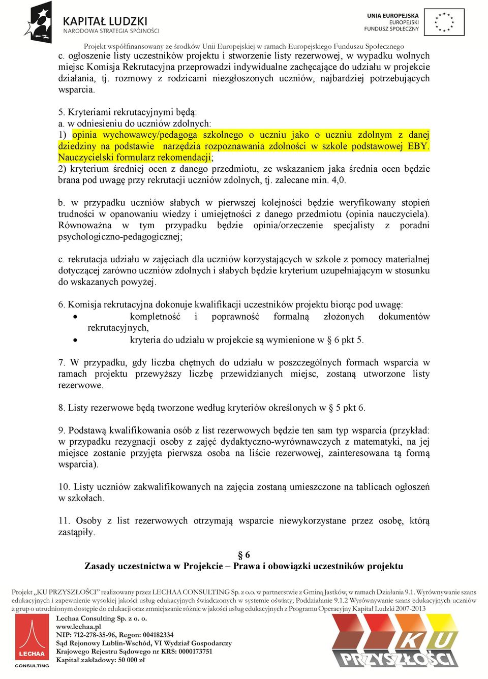 w odniesieniu do uczniów zdolnych: 1) opinia wychowawcy/pedagoga szkolnego o uczniu jako o uczniu zdolnym z danej dziedziny na podstawie narzędzia rozpoznawania zdolności w szkole podstawowej EBY.