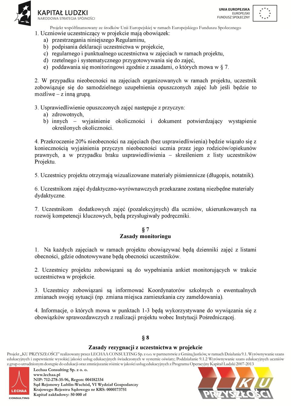 W przypadku nieobecności na zajęciach organizowanych w ramach projektu, uczestnik zobowiązuje się do samodzielnego uzupełnienia opuszczonych zajęć lub jeśli będzie to możliwe z inną grupą. 3.