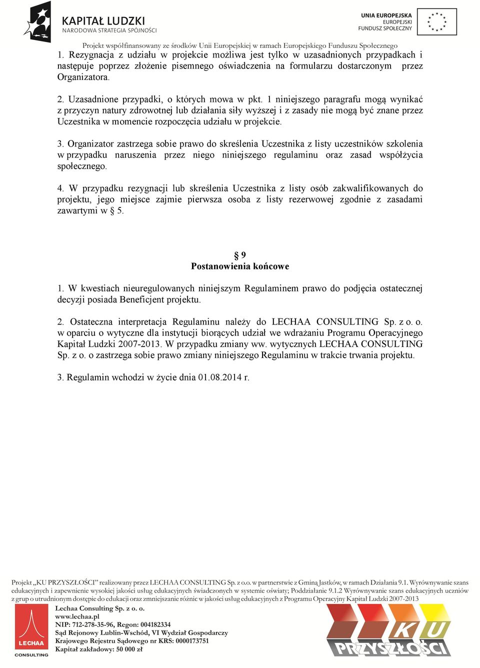 1 niniejszego paragrafu mogą wynikać z przyczyn natury zdrowotnej lub działania siły wyższej i z zasady nie mogą być znane przez Uczestnika w momencie rozpoczęcia udziału w projekcie. 3.