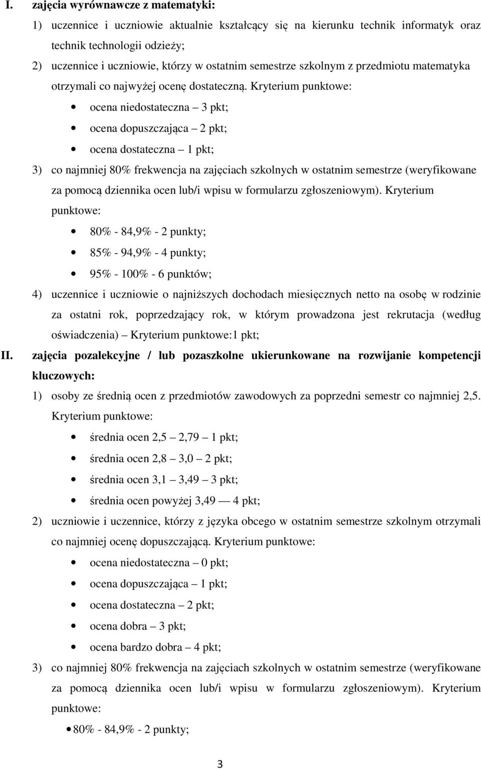 Kryterium punktowe: ocena niedostateczna 3 pkt; ocena dopuszczająca 2 pkt; ocena dostateczna 1 pkt; 3) co najmniej 80% frekwencja na zajęciach szkolnych w ostatnim semestrze (weryfikowane za pomocą