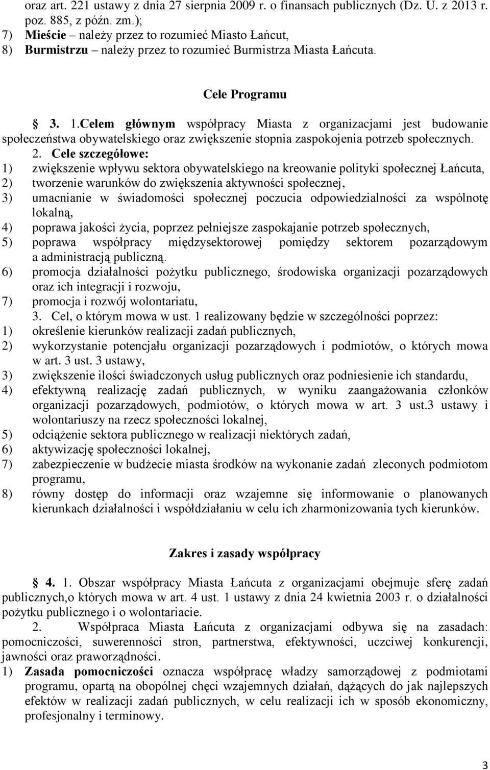 Celem głównym współpracy Miasta z organizacjami jest budowanie społeczeństwa obywatelskiego oraz zwiększenie stopnia zaspokojenia potrzeb społecznych. 2.