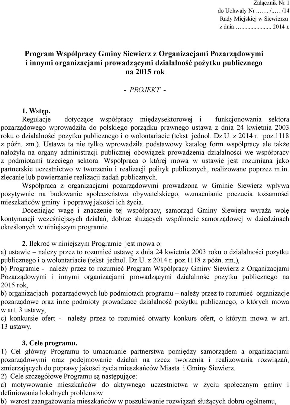 Regulacje dotyczące współpracy międzysektorowej i funkcjonowania sektora pozarządowego wprowadziła do polskiego porządku prawnego ustawa z dnia 24 kwietnia 2003 roku o działalności pożytku