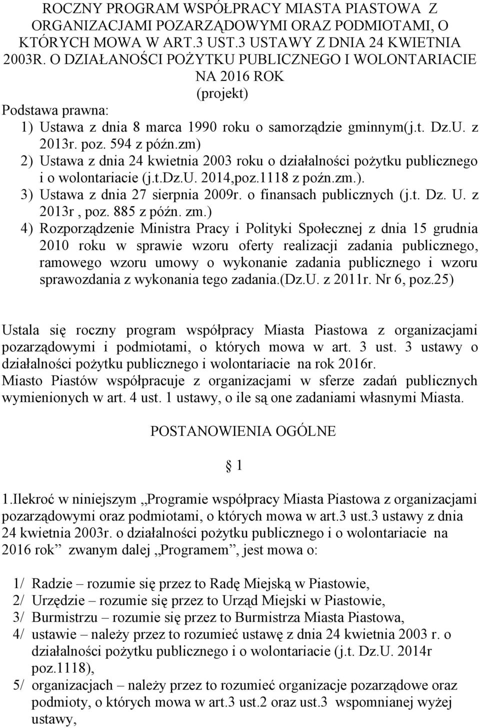 zm) 2) Ustawa z dnia 24 kwietnia 2003 roku o działalności pożytku publicznego i o wolontariacie (j.t.dz.u. 2014,poz.1118 z poźn.zm.). 3) Ustawa z dnia 27 sierpnia 2009r. o finansach publicznych (j.t. Dz.