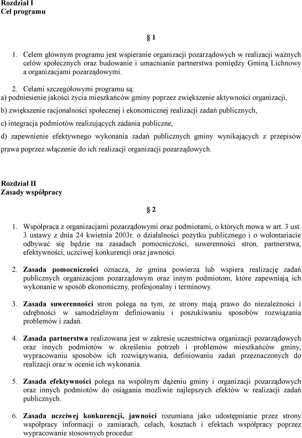 2. Celami szczegółowymi programu są: a) podniesienie jakości życia mieszkańców gminy poprzez zwiększenie aktywności organizacji, b) zwiększenie racjonalności społecznej i ekonomicznej realizacji