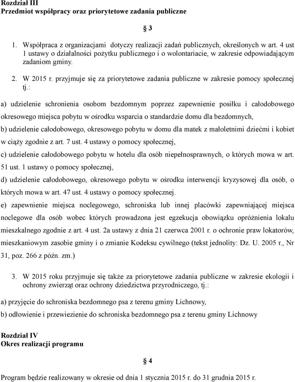 przyjmuje się za priorytetowe zadania publiczne w zakresie pomocy społecznej tj.