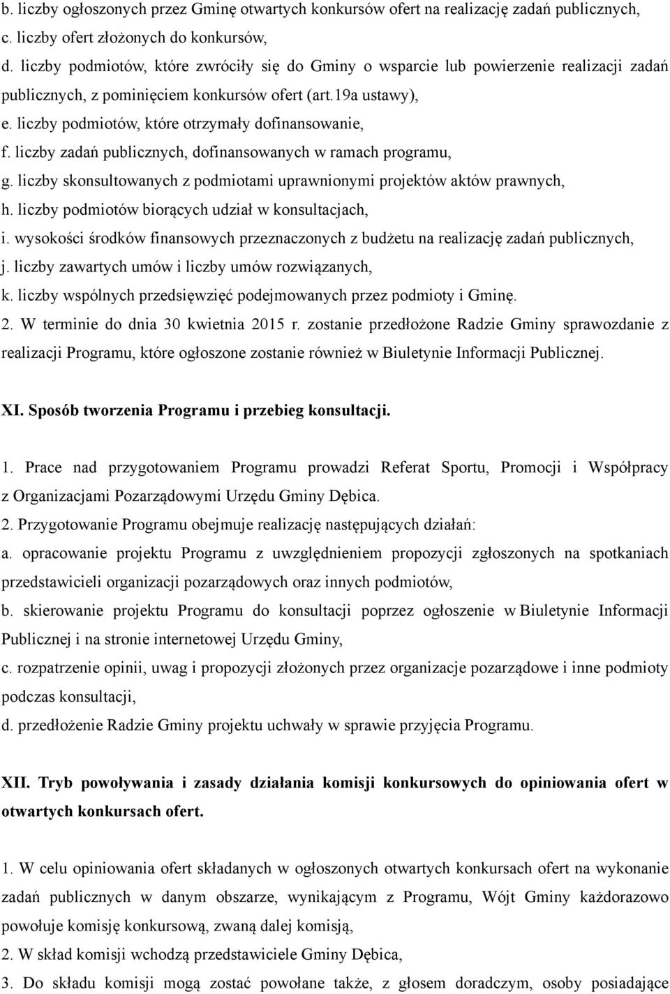 liczby podmiotów, które otrzymały dofinansowanie, f. liczby zadań publicznych, dofinansowanych w ramach programu, g. liczby skonsultowanych z podmiotami uprawnionymi projektów aktów prawnych, h.