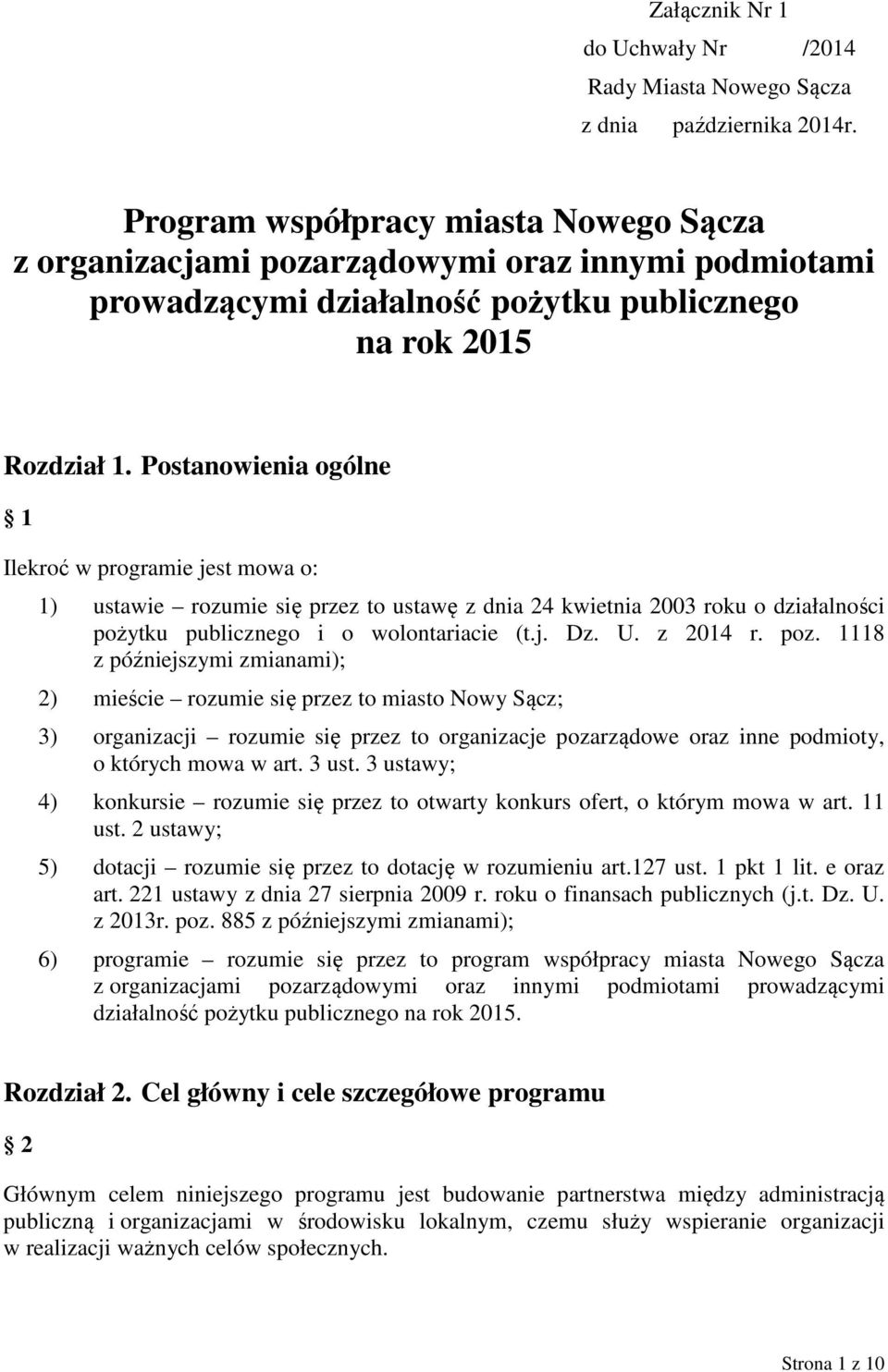 Postanowienia ogólne 1 Ilekroć w programie jest mowa o: 1) ustawie rozumie się przez to ustawę z dnia 24 kwietnia 2003 roku o działalności pożytku publicznego i o wolontariacie (t.j. Dz. U. z 2014 r.