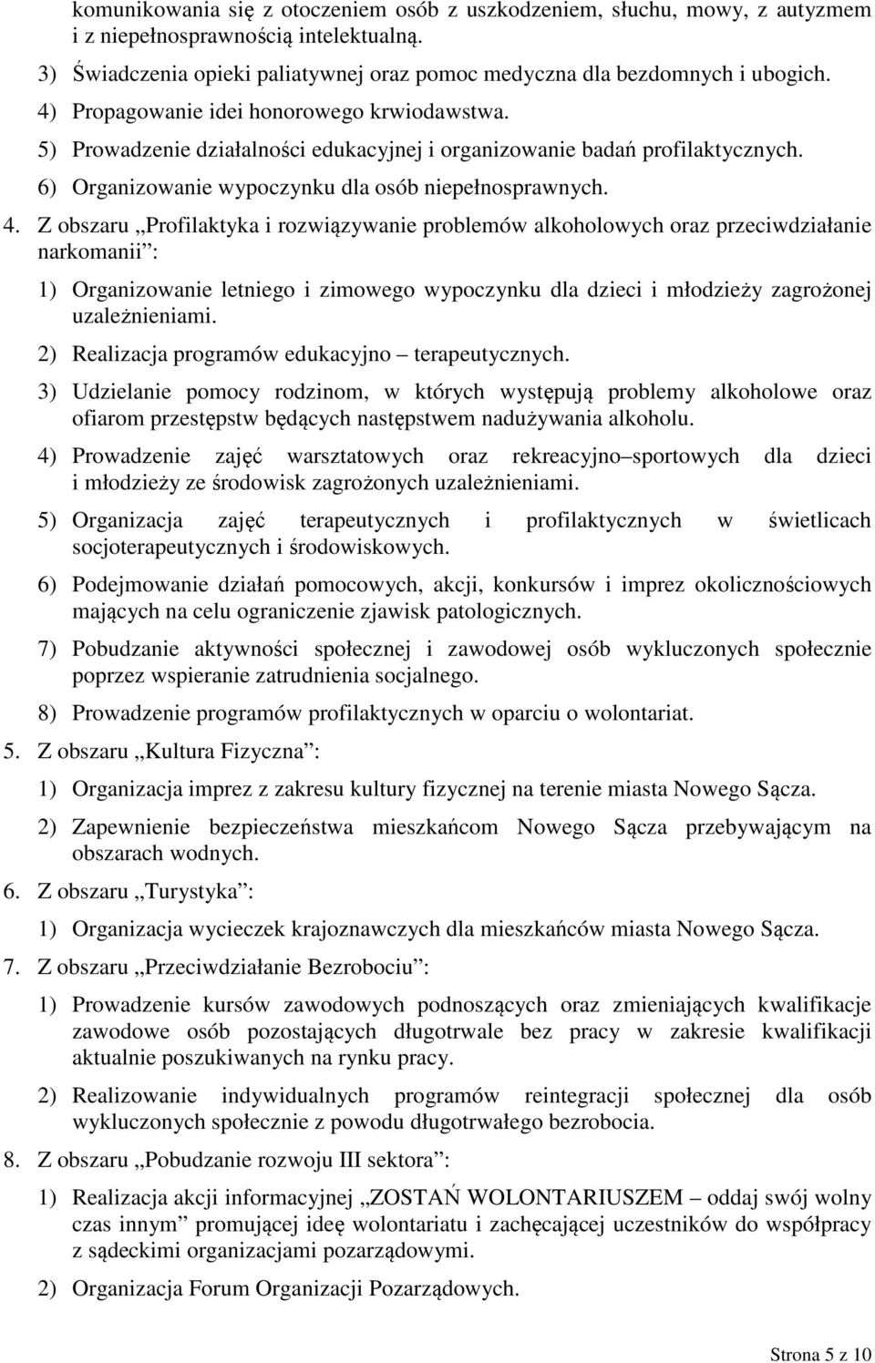 Z obszaru Profilaktyka i rozwiązywanie problemów alkoholowych oraz przeciwdziałanie narkomanii : 1) Organizowanie letniego i zimowego wypoczynku dla dzieci i młodzieży zagrożonej uzależnieniami.