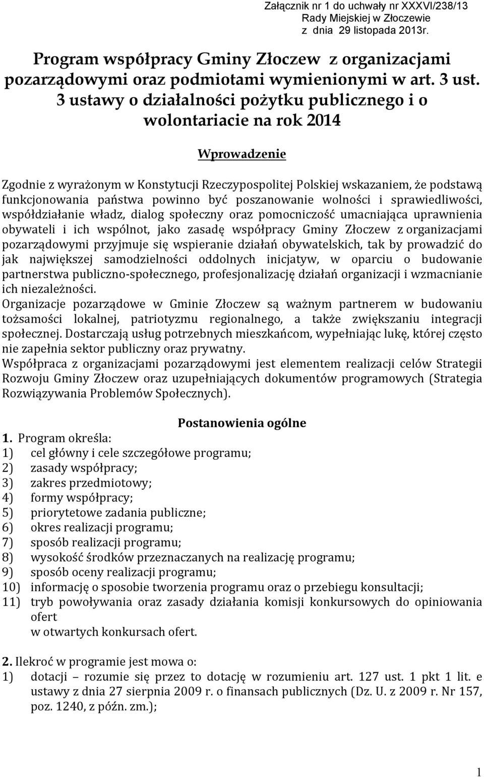 3 ustawy o działalności pożytku publicznego i o wolontariacie na rok 2014 Wprowadzenie Zgodnie z wyrażonym w Konstytucji Rzeczypospolitej Polskiej wskazaniem, że podstawą funkcjonowania państwa