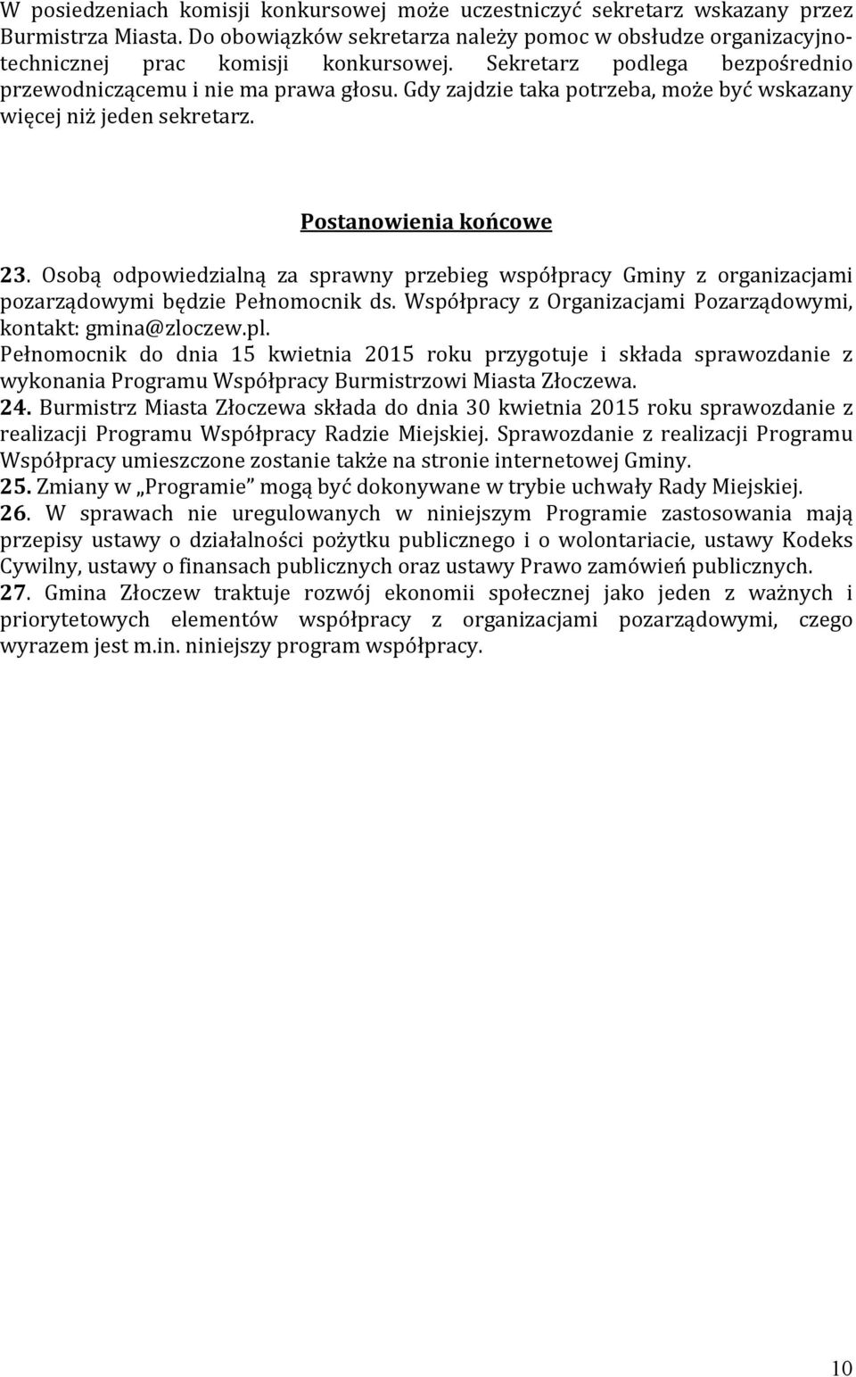 Osobą odpowiedzialną za sprawny przebieg współpracy Gminy z organizacjami pozarządowymi będzie Pełnomocnik ds. Współpracy z Organizacjami Pozarządowymi, kontakt: gminakzloczew.pl.