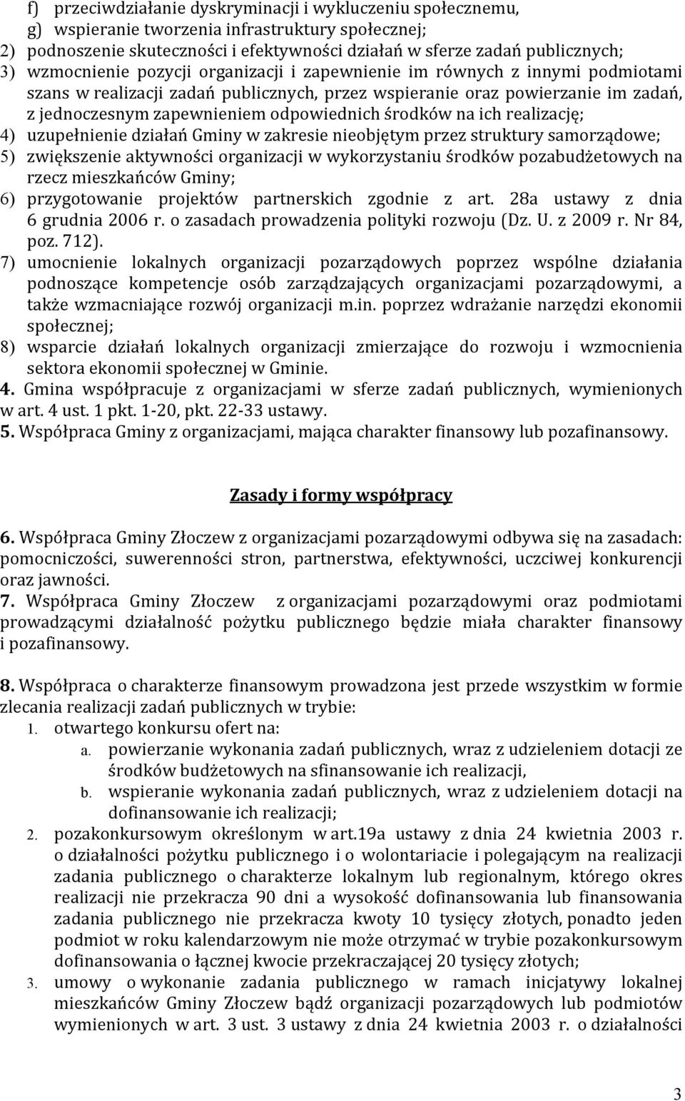 środków na ich realizację; 4) uzupełnienie działań Gminy w zakresie nieobjętym przez struktury samorządowe; 5) zwiększenie aktywności organizacji w wykorzystaniu środków pozabudżetowych na rzecz