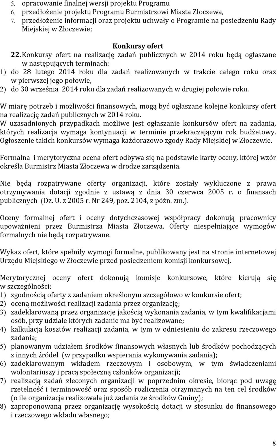 Konkursy ofert na realizację zadań publicznych w 2014 roku będą ogłaszane w następujących terminach: 1) do 28 lutego 2014 roku dla zadań realizowanych w trakcie całego roku oraz w pierwszej jego