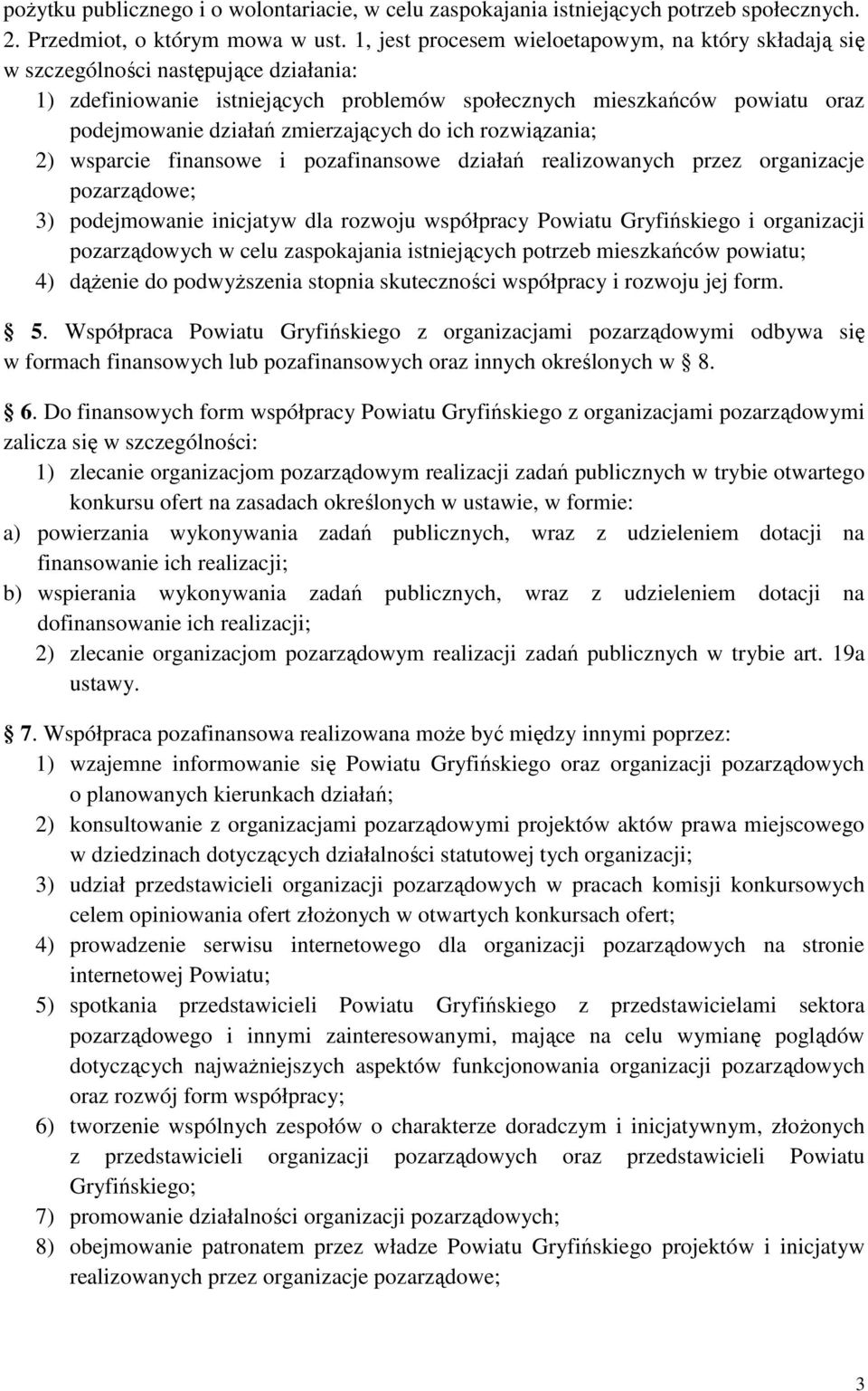 zmierzających do ich rozwiązania; 2) wsparcie finansowe i pozafinansowe działań realizowanych przez organizacje pozarządowe; 3) podejmowanie inicjatyw dla rozwoju współpracy Powiatu Gryfińskiego i