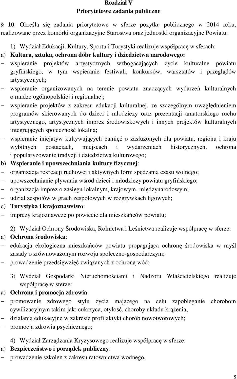 i Turystyki realizuje współpracę w sferach: a) Kultura, sztuka, ochrona dóbr kultury i dziedzictwa narodowego: wspieranie projektów artystycznych wzbogacających życie kulturalne powiatu gryfińskiego,