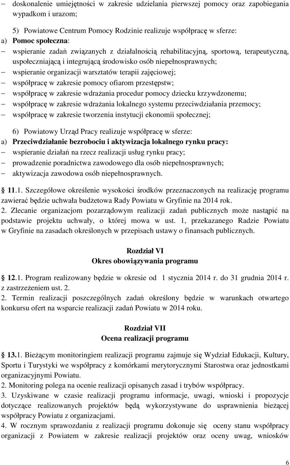 zajęciowej; współpracę w zakresie pomocy ofiarom przestępstw; współpracę w zakresie wdrażania procedur pomocy dziecku krzywdzonemu; współpracę w zakresie wdrażania lokalnego systemu przeciwdziałania