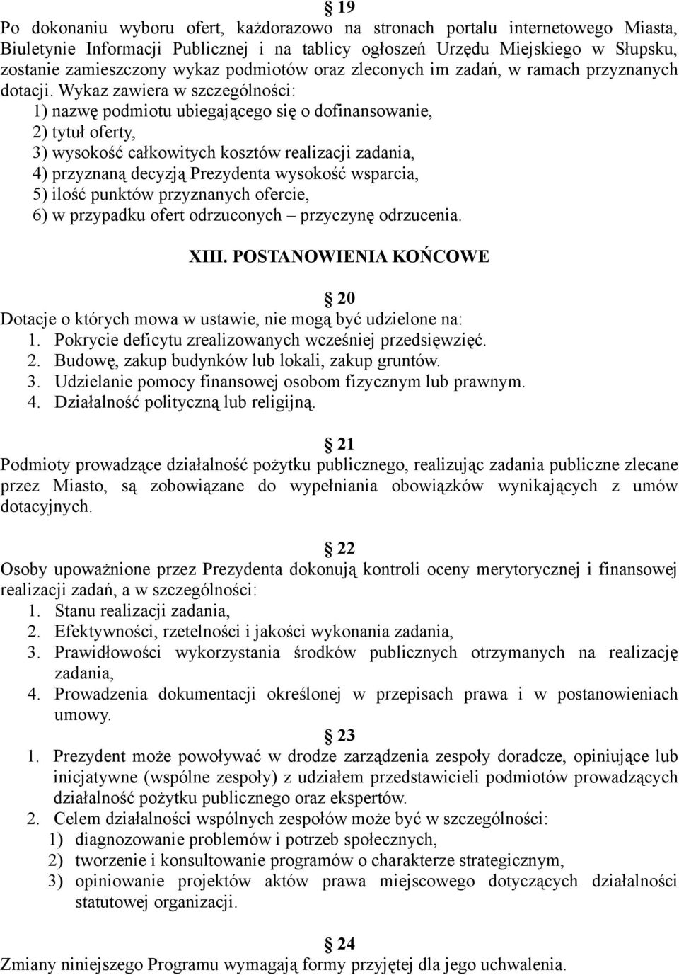Wykaz zawiera w szczególności: 1) nazwę podmiotu ubiegającego się o dofinansowanie, 2) tytuł oferty, 3) wysokość całkowitych kosztów realizacji zadania, 4) przyznaną decyzją Prezydenta wysokość