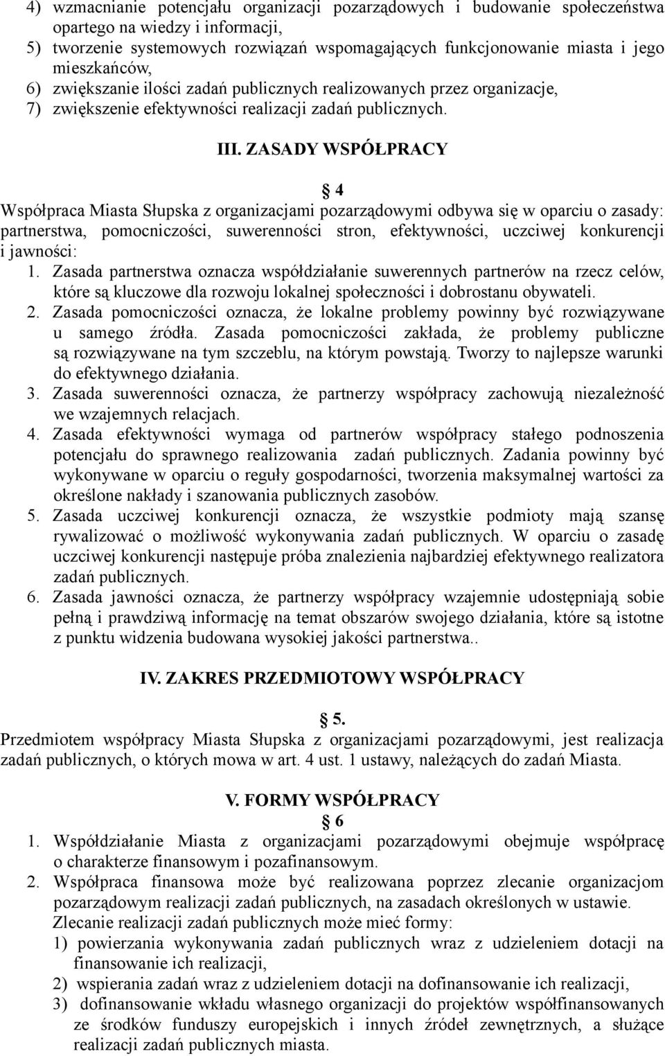 ZASADY WSPÓŁPRACY 4 Współpraca Miasta Słupska z organizacjami pozarządowymi odbywa się w oparciu o zasady: partnerstwa, pomocniczości, suwerenności stron, efektywności, uczciwej konkurencji i