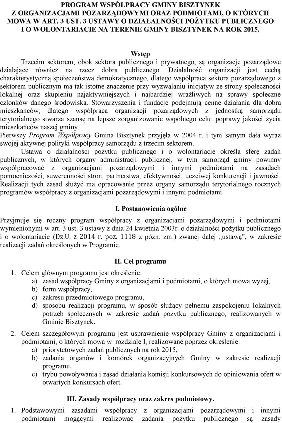 Wstęp Trzecim sektorem, obok sektora publicznego i prywatnego, są organizacje pozarządowe działające również na rzecz dobra publicznego.